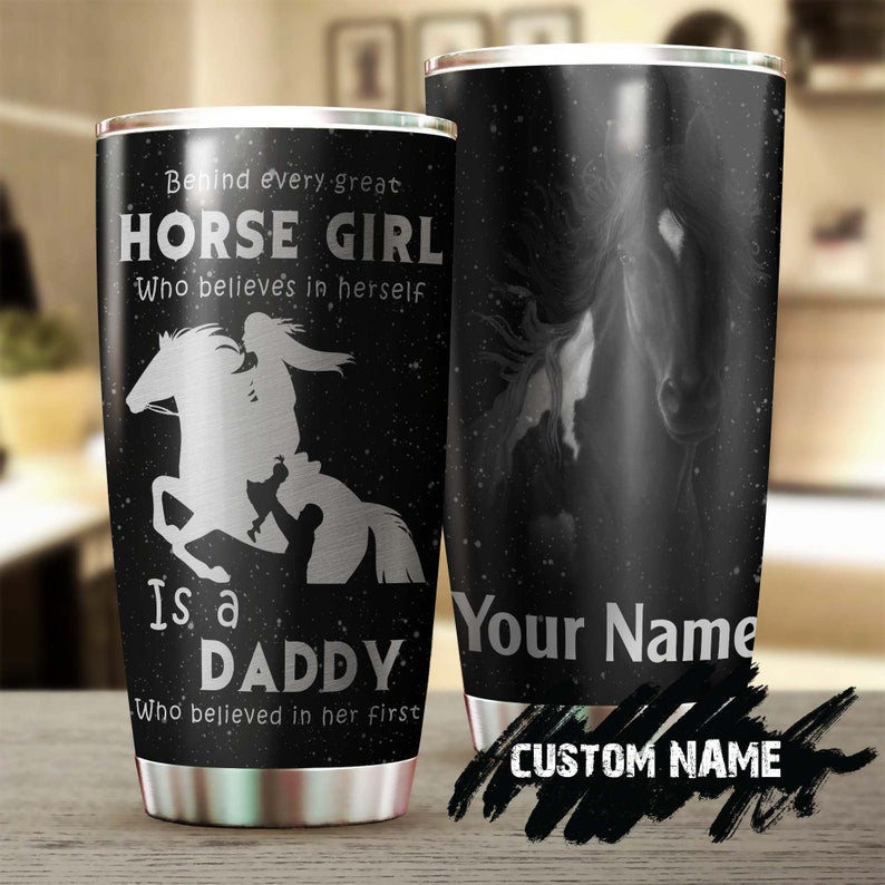 Behind A Horse Girl is A Daddy Who Believe her first Personalized Tumbler-gift for horse lover horse rider father's day gift for dad