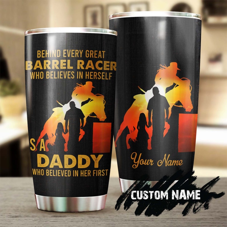 Behind Every Barrel Racer Is A Daddy Believes In Her Personalized tumbler-Birthday Christmas Father's day Gift for dad from daughter