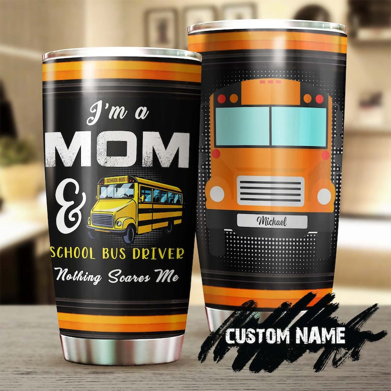 Im A Mom And School Bus Driver Nothing Scares Me Personalized Tumbler-Birthday Christmas Gift Mother's day Gift for Mom From Son Daughter
