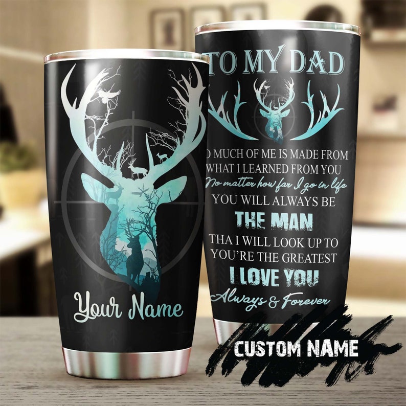 Deer Hunting My Dad You Are The Greatest I Love You Personalized Tumbler-Birthday Christmas Hunting Gift Father's day Gift for dad from son
