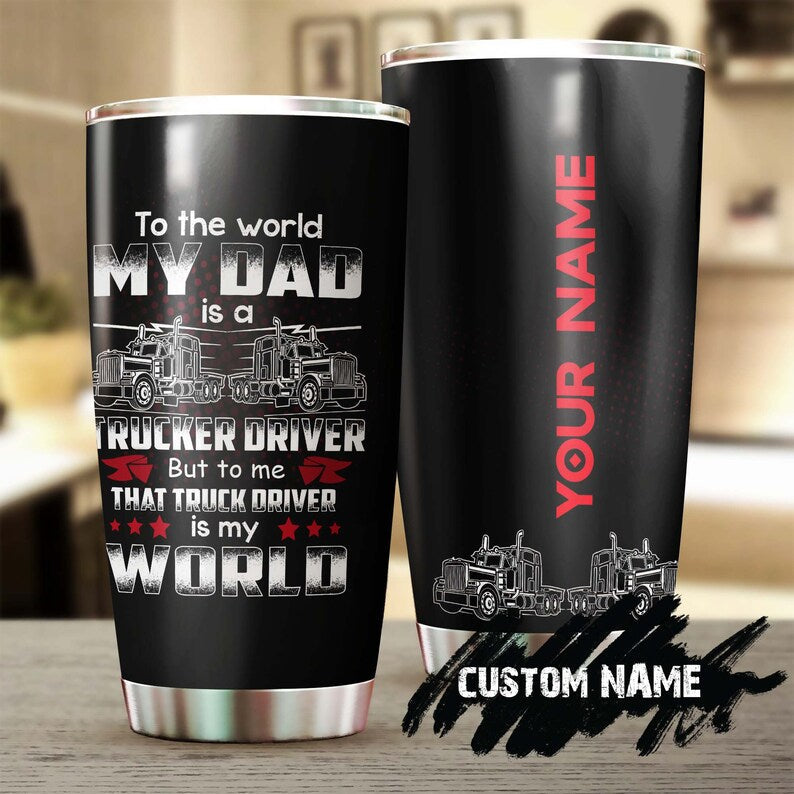Trucker To My Dad To Me My Trucker Dad Is My World Tumbler-Birthday Gift Christmas Gift father's day gift for dad from son