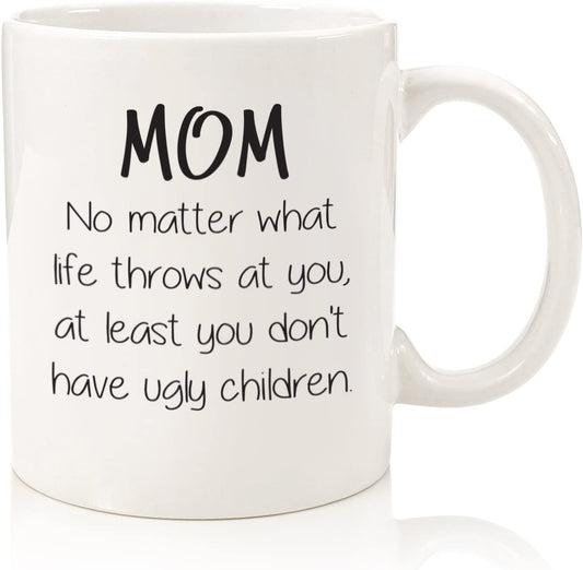Mom No Matter What / Ugly Children Funny Coffee Mug - Best Gifts for Mom, Women - Unique Mothers Day Gift Idea for Her from Son or Daughter