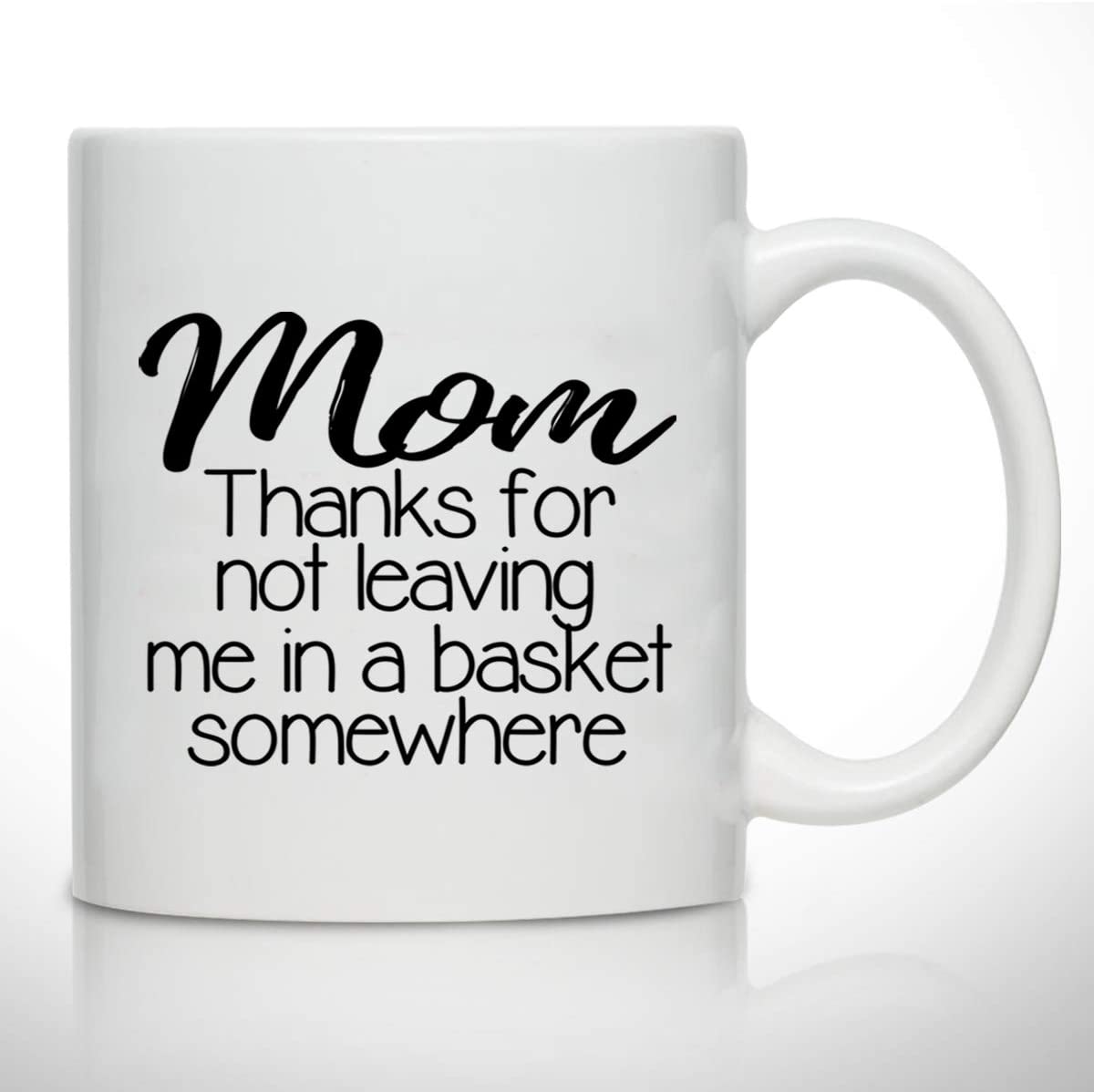 Novelty Coffee Mug for Mom, Thanks for Not Leaving Me in A Basket- Front and Back Print- Gift Idea for Mothers- Best Mom Gift- Gag Mother’s Day Gift
