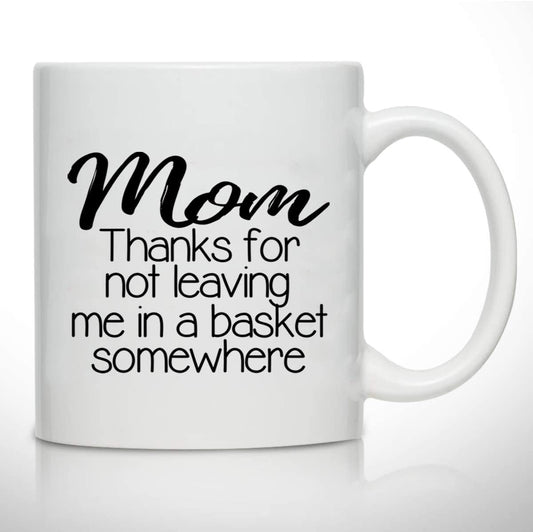 Novelty Coffee Mug for Mom, Thanks for Not Leaving Me in A Basket- Front and Back Print- Gift Idea for Mothers- Best Mom Gift- Gag Mother’s Day Gift