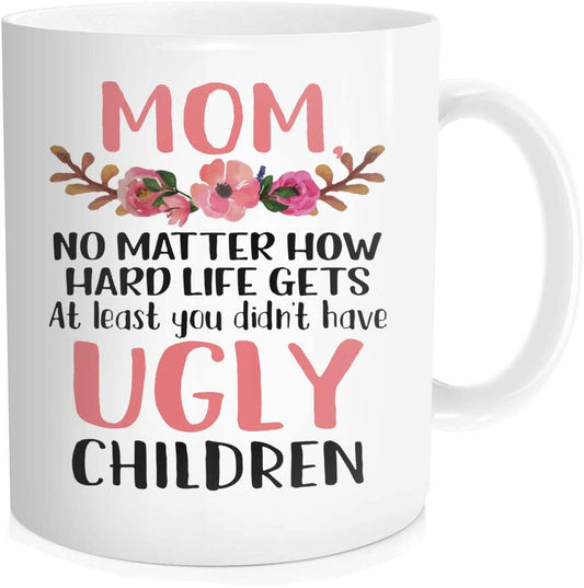 Funny Coffee Mug for Mother, Mom No Matter How Hard Life Gets At Lest You didn't Have Ugly Children Tea Cup, Personalized Gift for Mother's Day