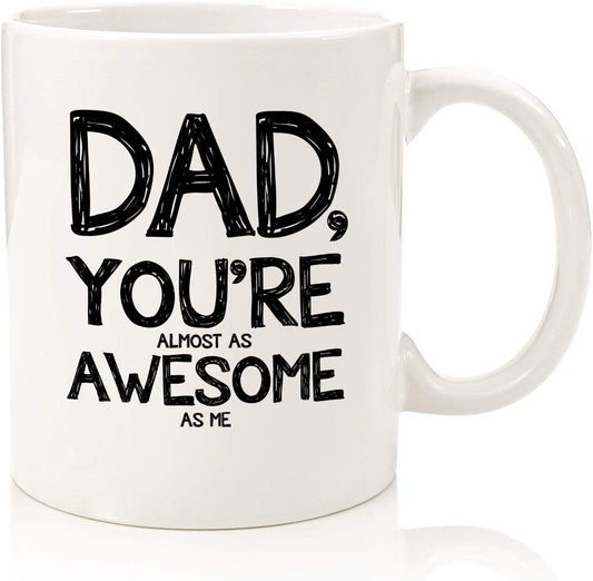 Dad, Almost As Awesome Funny Coffee Mug - Best Father's Day Gifts for Dad - Unique Gag Dad Gifts from Daughter, Son, Kids - Cool Birthday Present