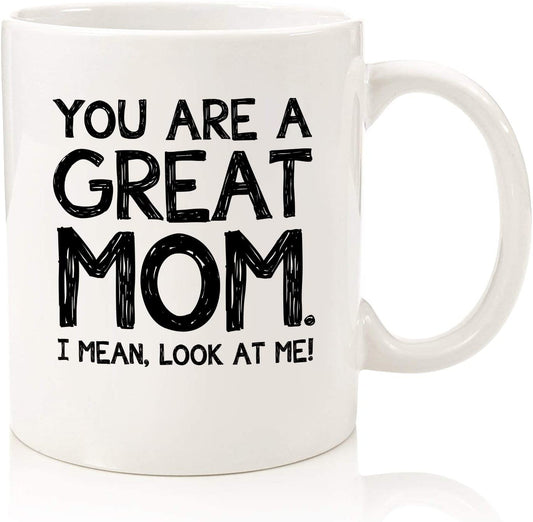 You Are A Great Mom Funny Coffee Mug - Best Mother's Day Gifts for Mom, Women - Unique Gag Mom Gifts from Daughter, Son, Kids