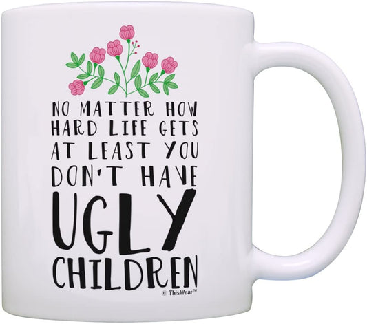Mom Birthday Mug from Daughter At Least You Don't Have Ugly Children Ceramic 11oz Coffee Mug Tea Cup White