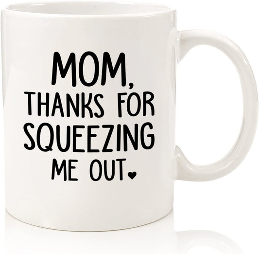 Mom Thanks For Squeezing Me Out Funny Coffee Mug - Best Mother's Day Gifts for Mom, Women - Unique Gag Gift Ideas for Her from Daughter, Son