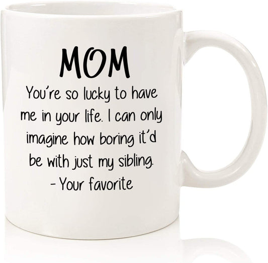 Mom, So Lucky / Favorite Child Funny Coffee Mug - Best Mothers Day Gifts for Mom, Women - Unique Gag Mom Gifts from Daughter, Son, Kids