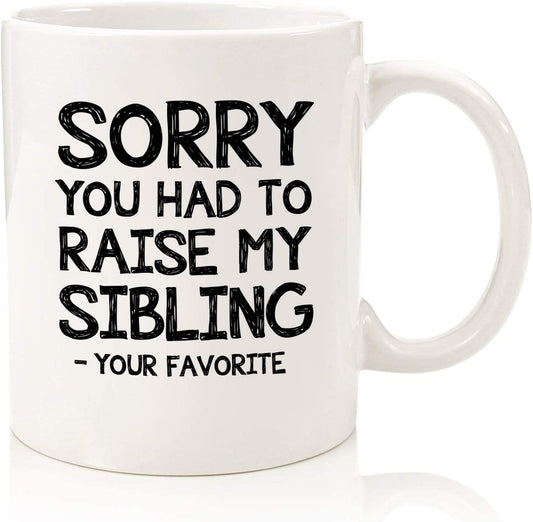 Raise My Sibling / Favorite Child Funny Coffee Mug - Best Mom Gifts - Gag Gifts from Daughter, Son, Kids - Novelty Bday Present Idea for Parents