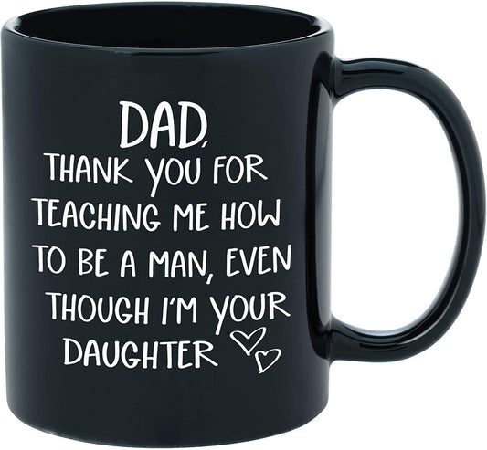 Dad Gifts From Daughter - Thank You For Teaching Me To Be A Man - Funny Novelty Coffee Mug for Dads - 11oz Black Ceramic Coffee Cup Father's Day