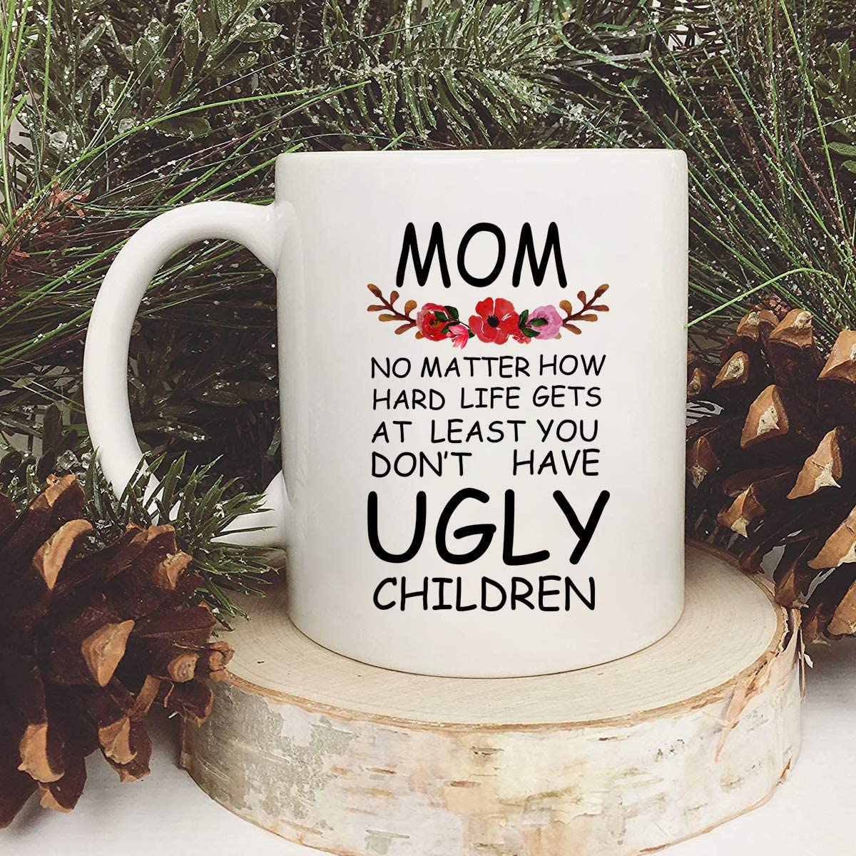 Mom At Least You Don't Have Ugly Children Funny Coffee Mug Novelty White Ceramic Coffee Mug Tea Cup Mother’s Day Gifts Christmas Birthday