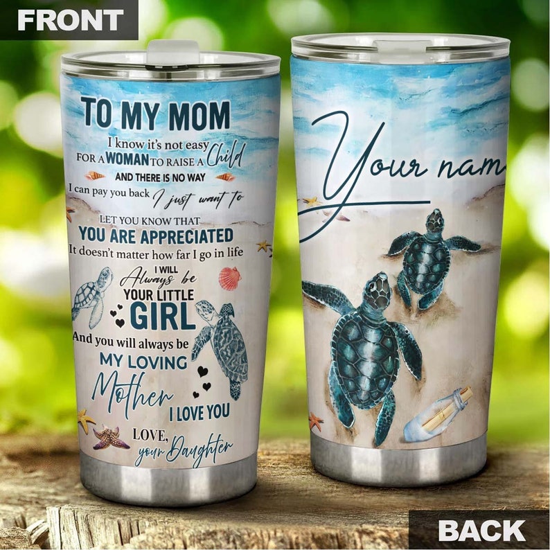 Gift For Mom From Daughter I Am Always Your Little Girl Personalized Tumbler-Turtle Present-Birthday Christmas gift for Turtle Lover