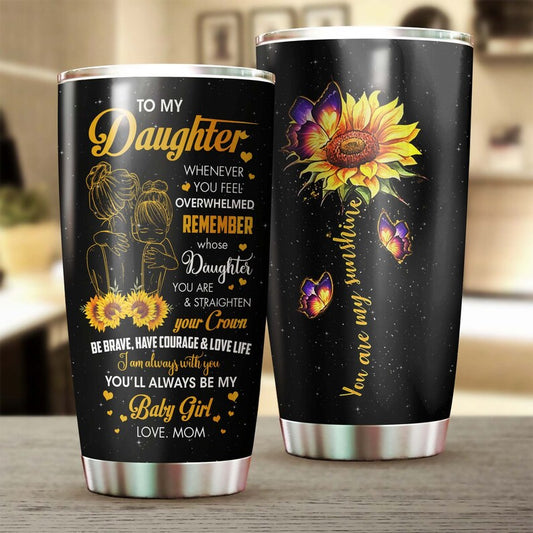 To My Daughter From Mom My Sunshine Always Be My Baby Steel Tumbler -Gift For daughter Sunflower Lover -Sunflower Present-Gift for daughter