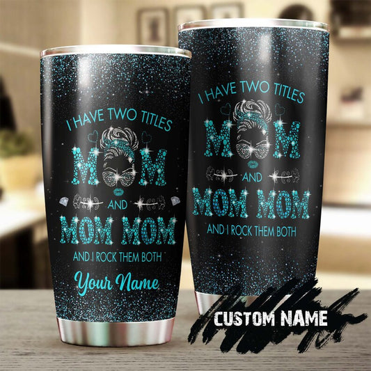 Two Titles Mom And Mom Mom I Rock Them Both Personalized Tumbler-Birthday gift Christmas Gift Mother's day Gift for Mom From Son Daughter