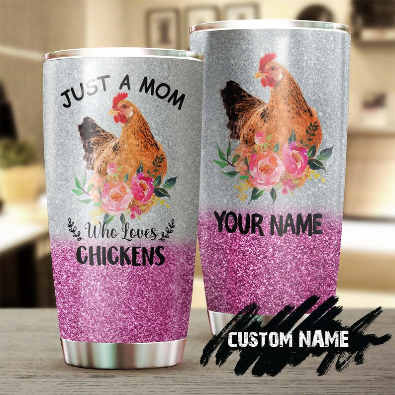 Just A Mom Who Love Chicken Personalized Tumbler-Birthday gift Christmas Gift Mother's day Gift for Mom For Chicken Lover