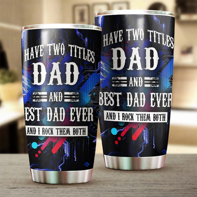 I Have two titles Dad and Best Dad Ever I have rocked them both -Birthday Christmas Gift Father's day Gift for dad from son from daughter