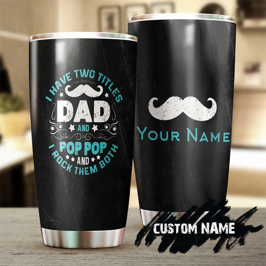 Personalized I Have Two Titles Dad And Poppop Personalized Tumbler-Birthday gift Christmas Gift father's day gift for dad from daughter son