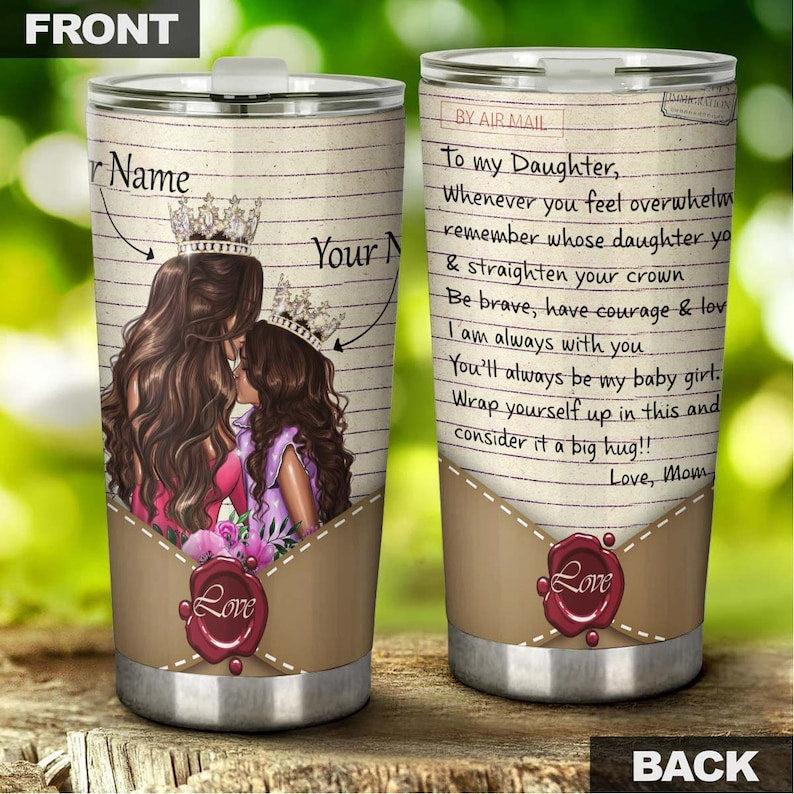 To My Daughter Straighten Your Crown Remember Whose Daughter You Are Personalized Tumbler-Birthday gift Christmas gift for daughter from mom